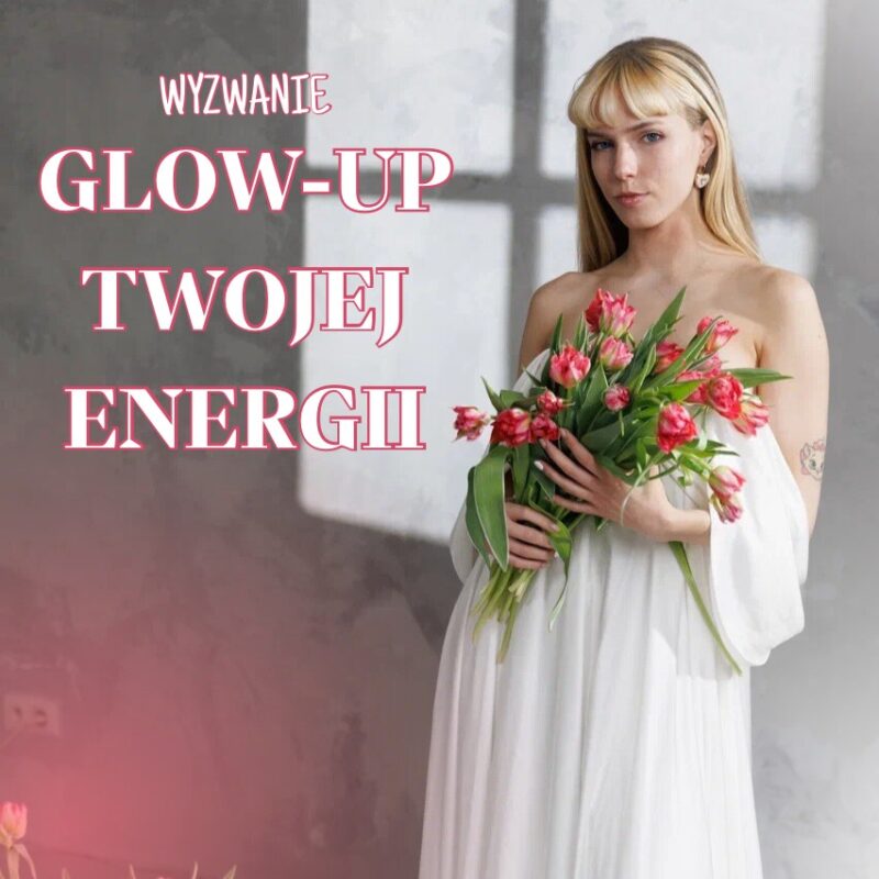 Wyzwanie GLOW-UP TWOJEJ ENERGII